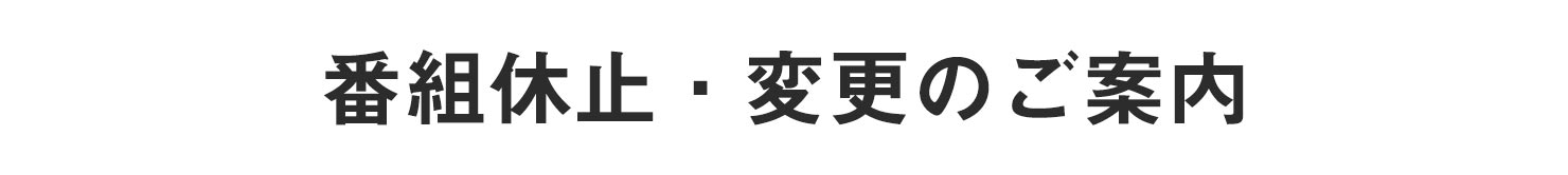 番組休止・変更のご案内